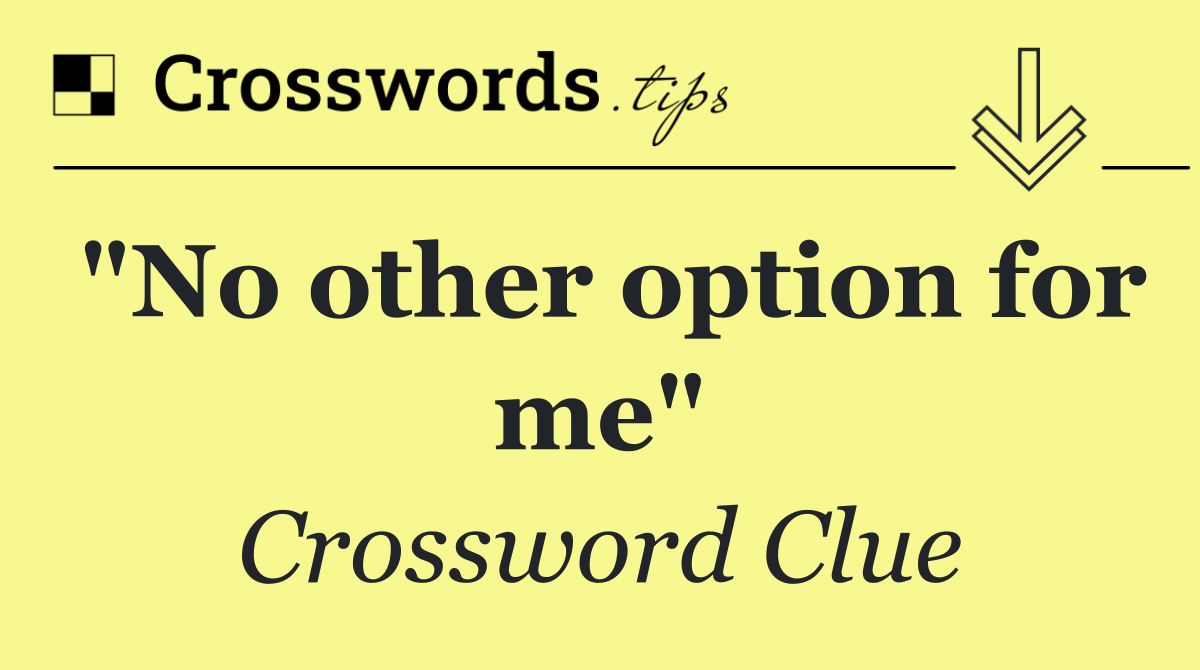 "No other option for me"