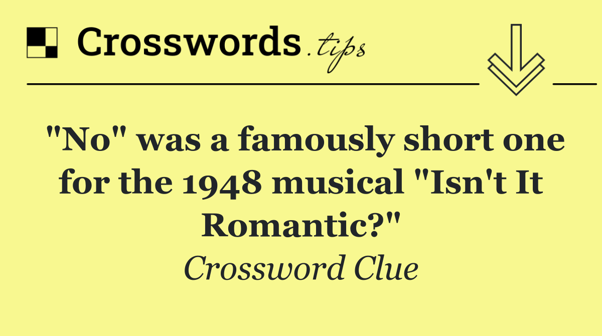 "No" was a famously short one for the 1948 musical "Isn't It Romantic?"