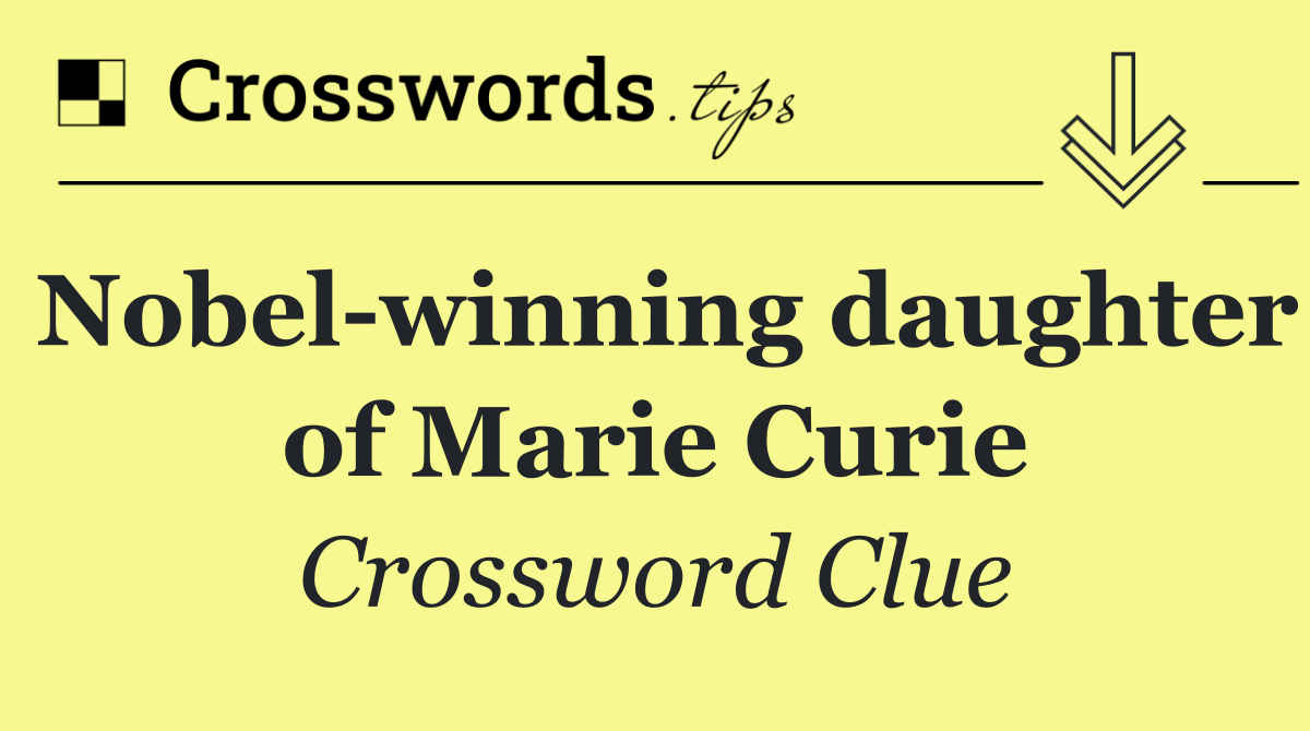 Nobel winning daughter of Marie Curie