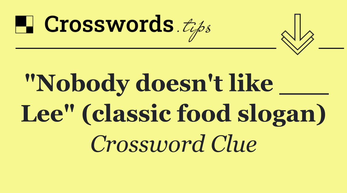 "Nobody doesn't like ___ Lee" (classic food slogan)
