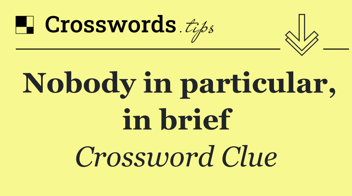 Nobody in particular, in brief