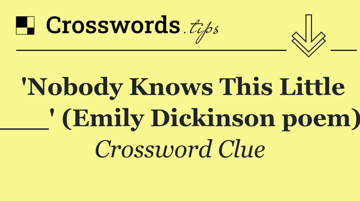 'Nobody Knows This Little ___' (Emily Dickinson poem)