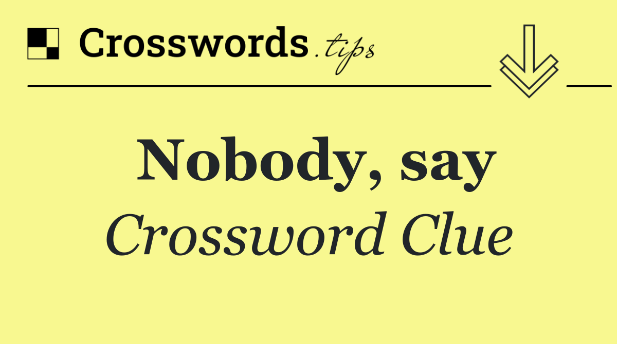 Nobody, say