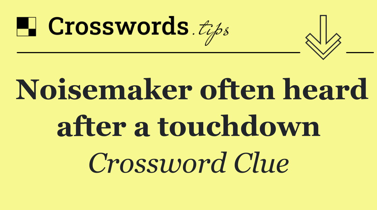 Noisemaker often heard after a touchdown