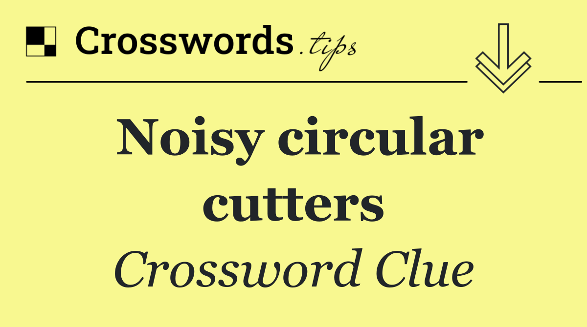 Noisy circular cutters