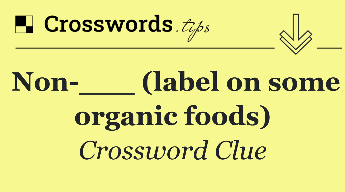 Non ___ (label on some organic foods)