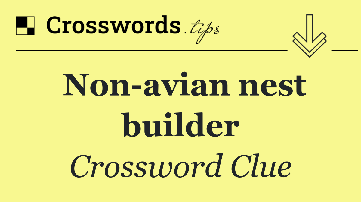 Non avian nest builder