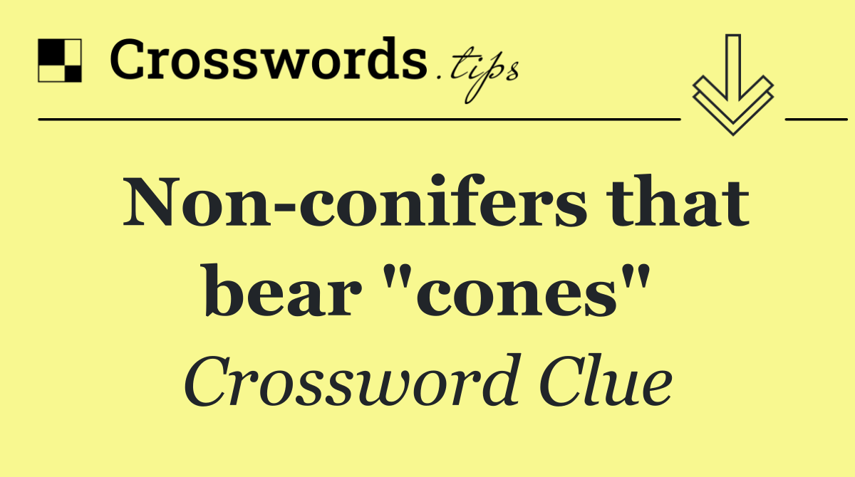 Non conifers that bear "cones"