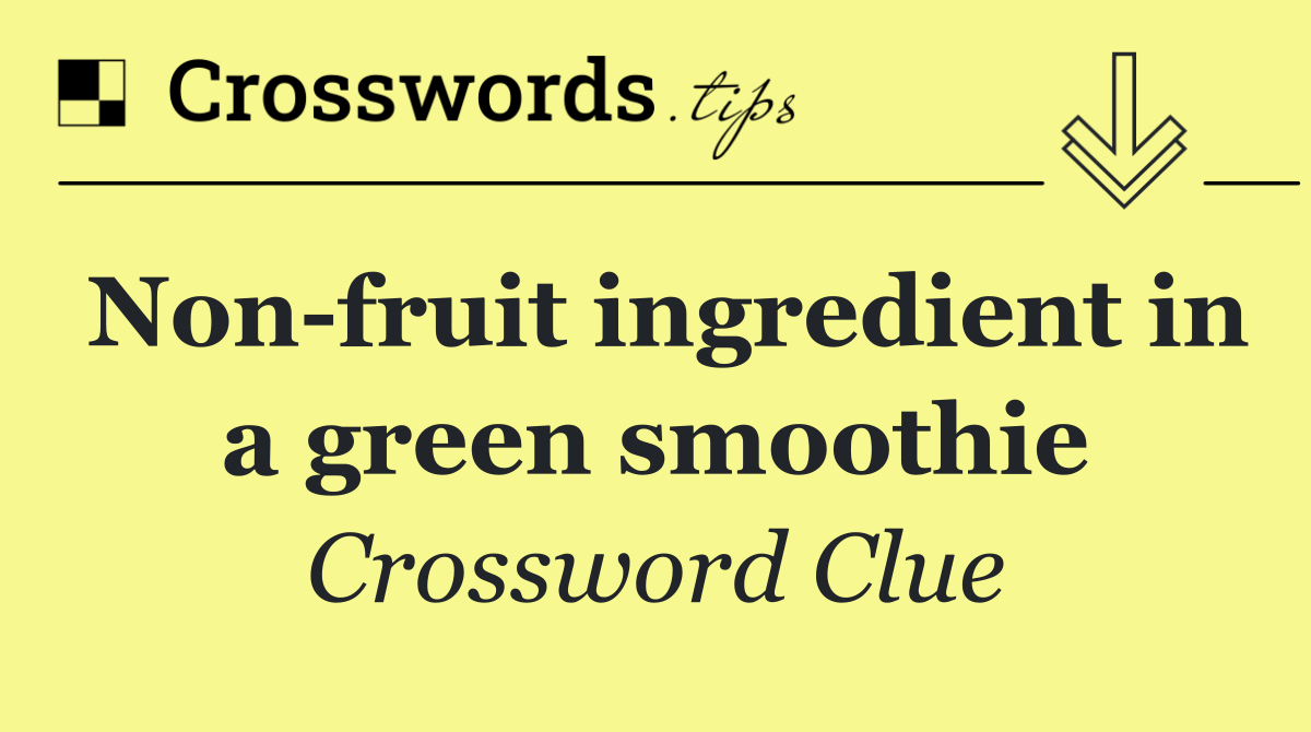 Non fruit ingredient in a green smoothie