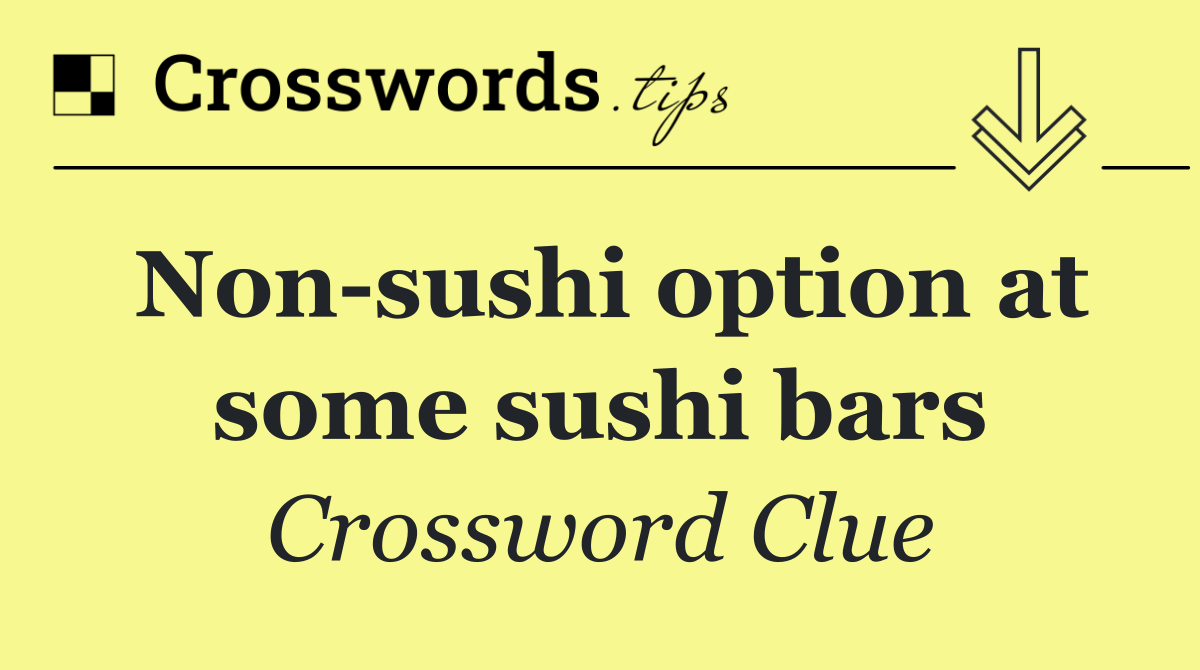 Non sushi option at some sushi bars