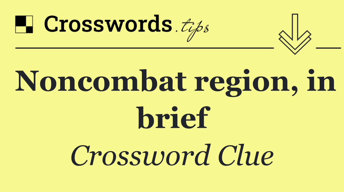 Noncombat region, in brief
