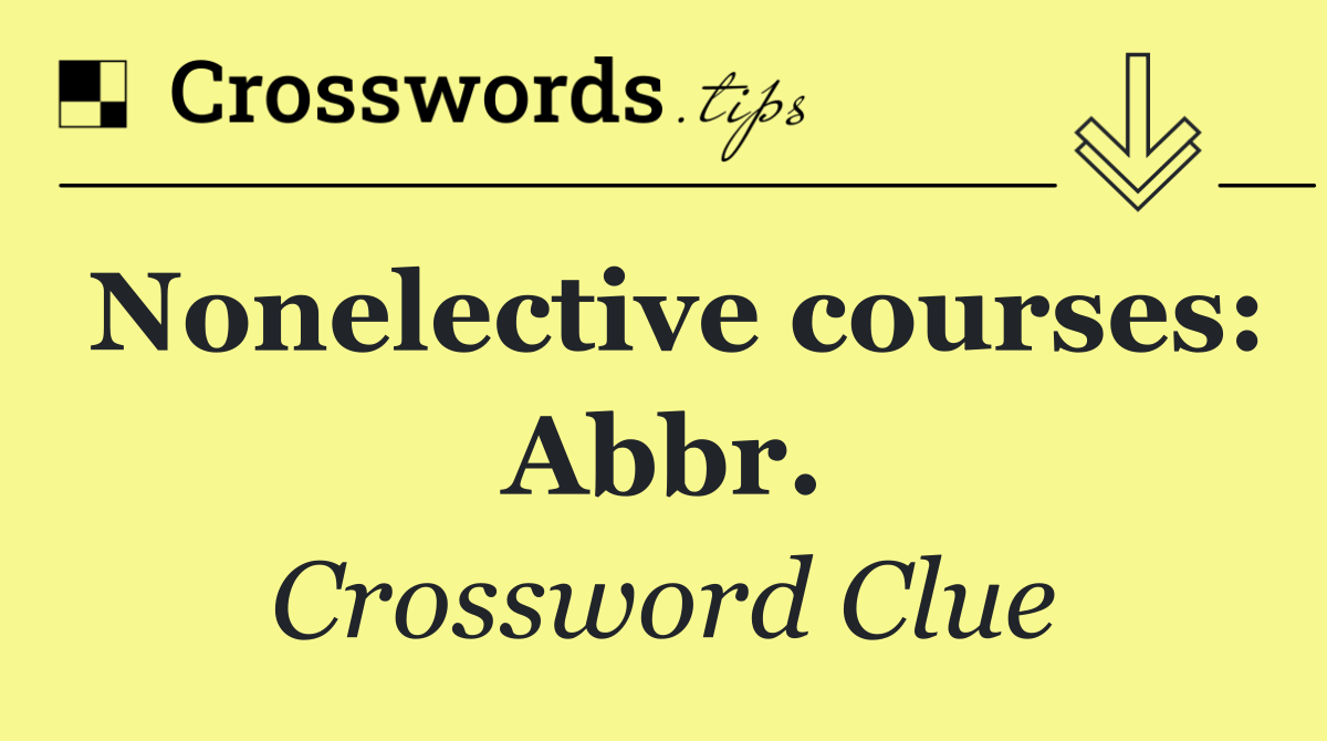 Nonelective courses: Abbr.