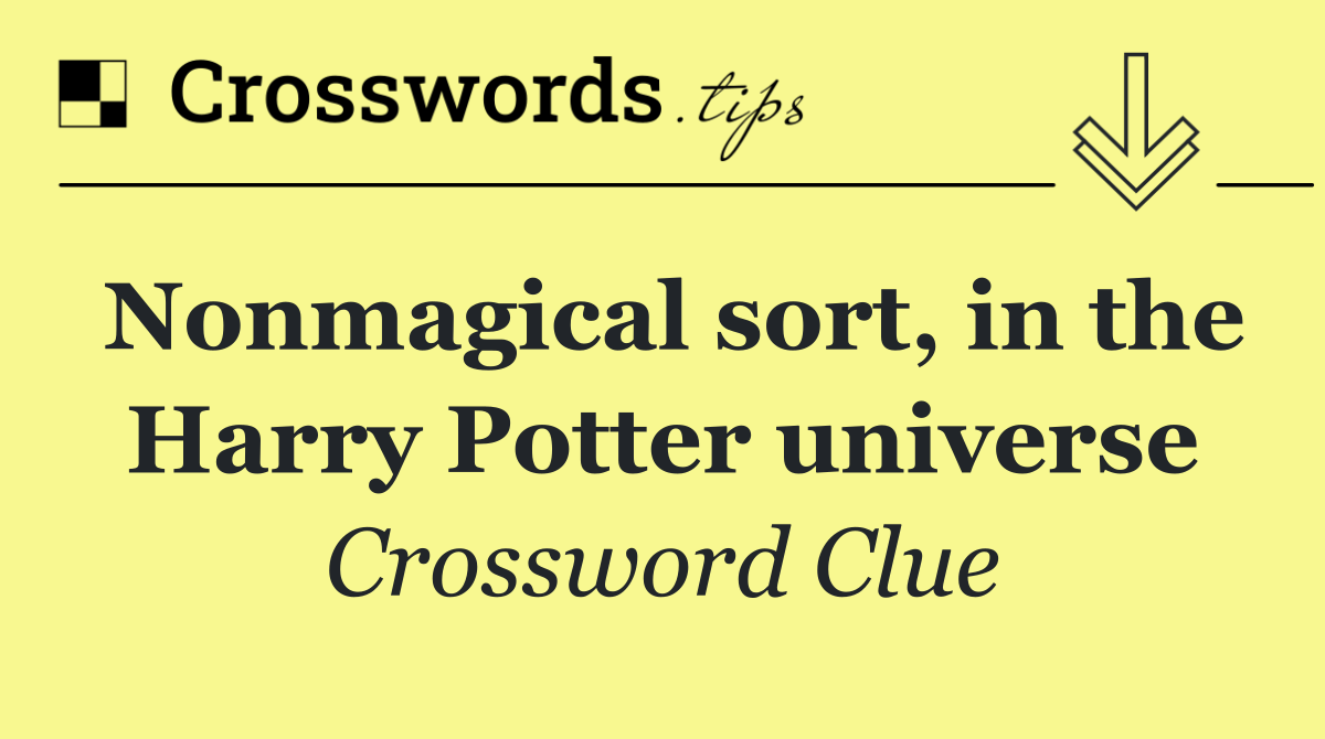 Nonmagical sort, in the Harry Potter universe