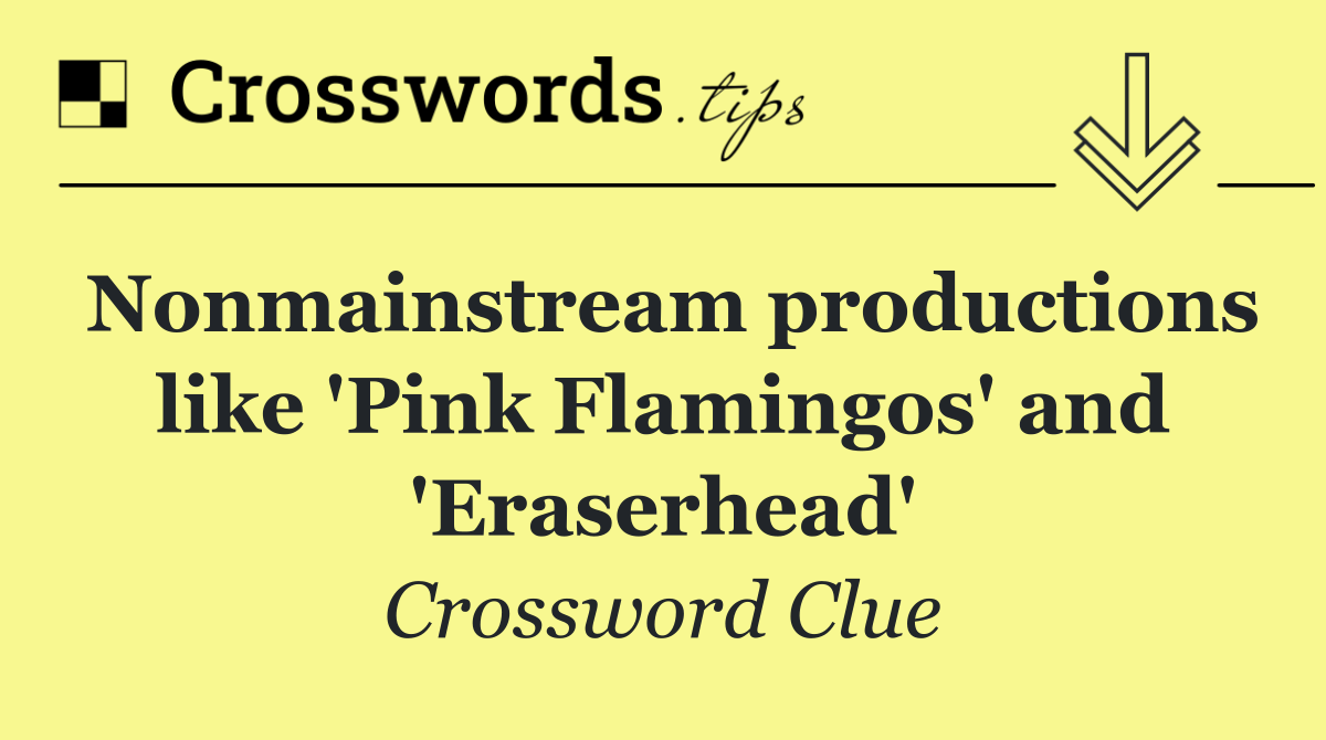 Nonmainstream productions like 'Pink Flamingos' and 'Eraserhead'