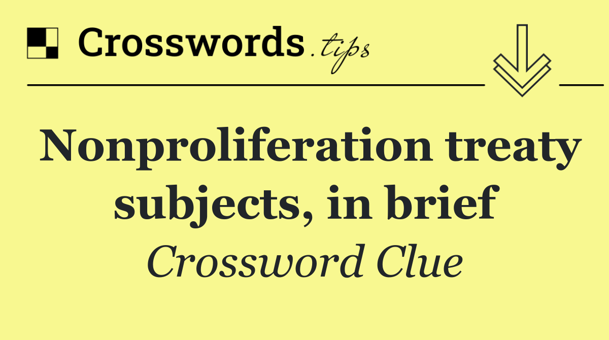 Nonproliferation treaty subjects, in brief