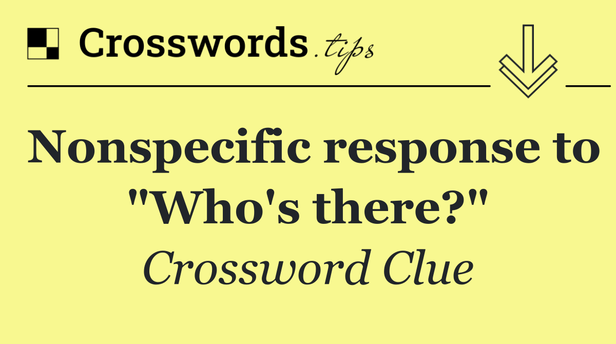 Nonspecific response to "Who's there?"