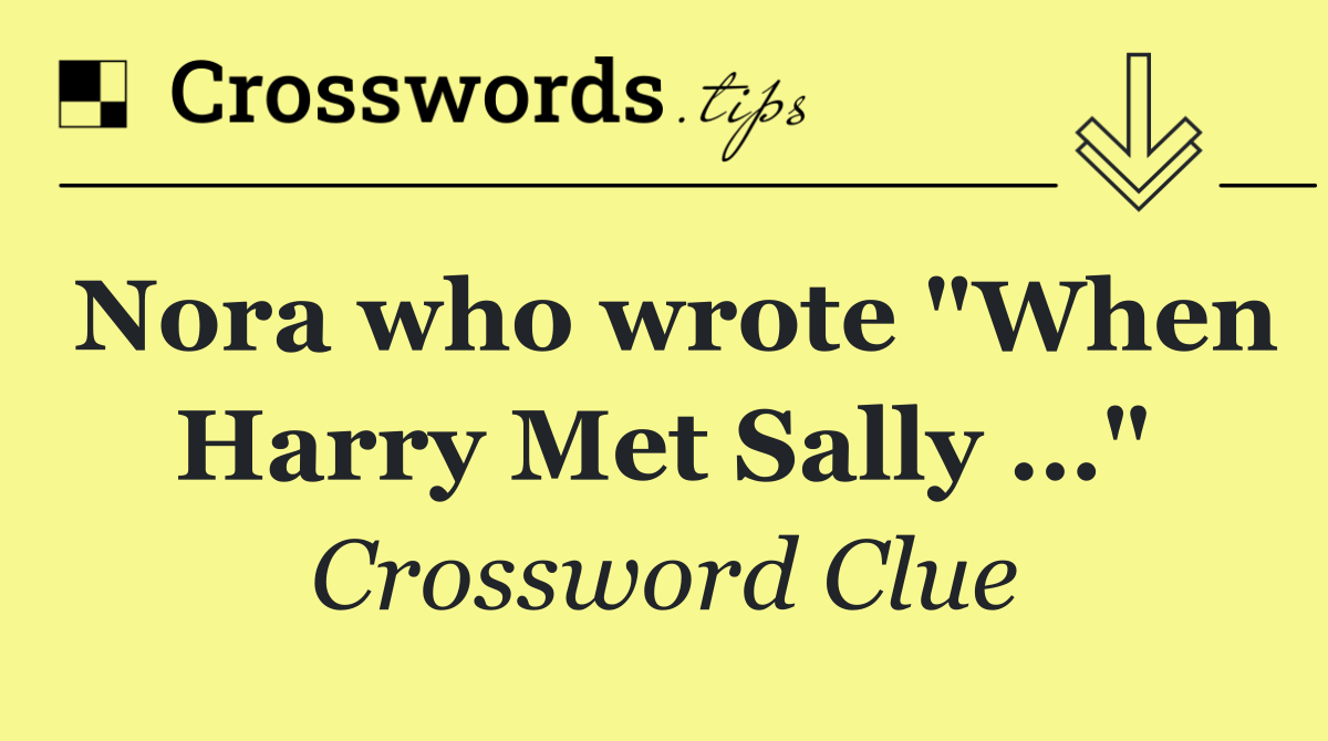 Nora who wrote "When Harry Met Sally …"