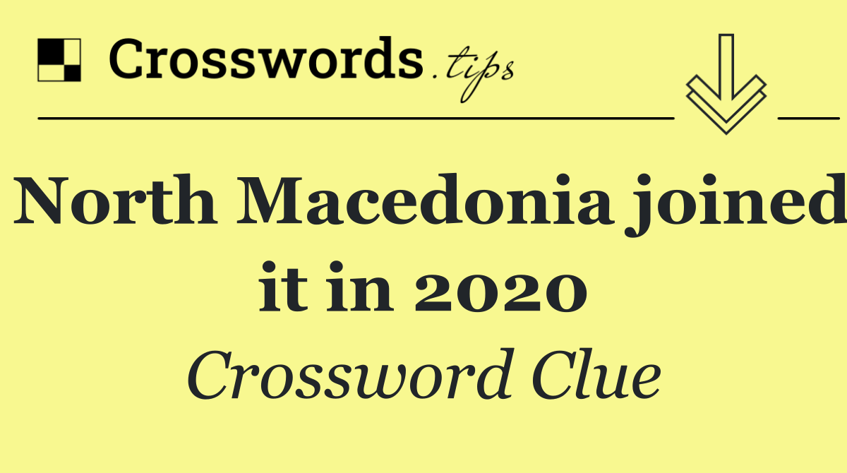 North Macedonia joined it in 2020