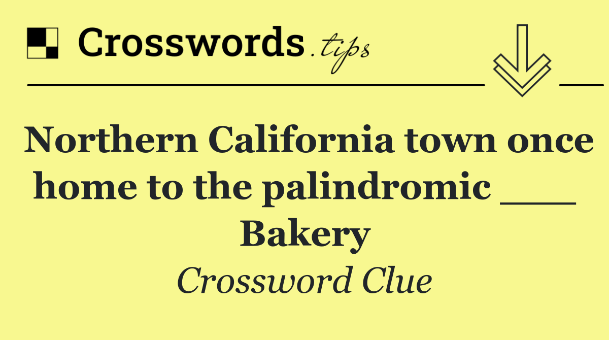 Northern California town once home to the palindromic ___ Bakery