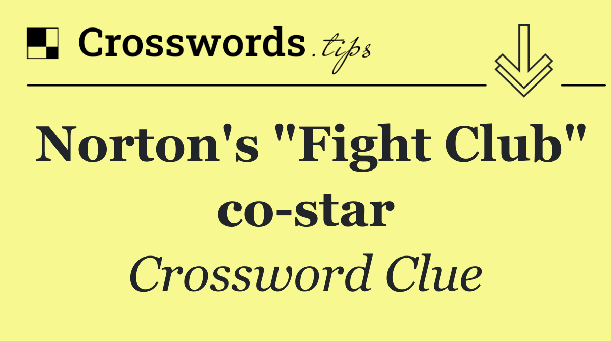 Norton's "Fight Club" co star - Crossword Clue Answer - July 11 2024