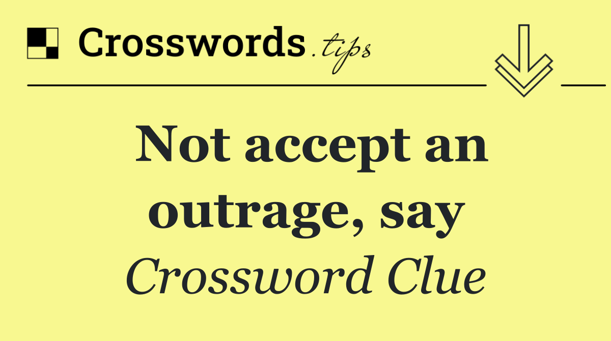 Not accept an outrage, say