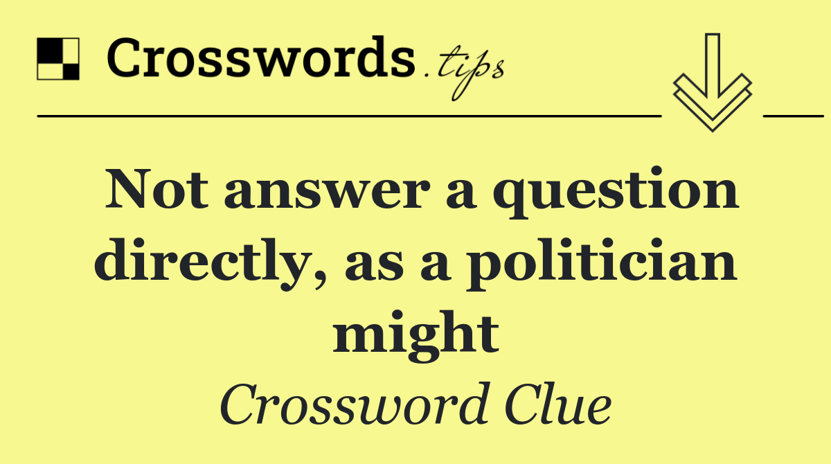 Not answer a question directly, as a politician might