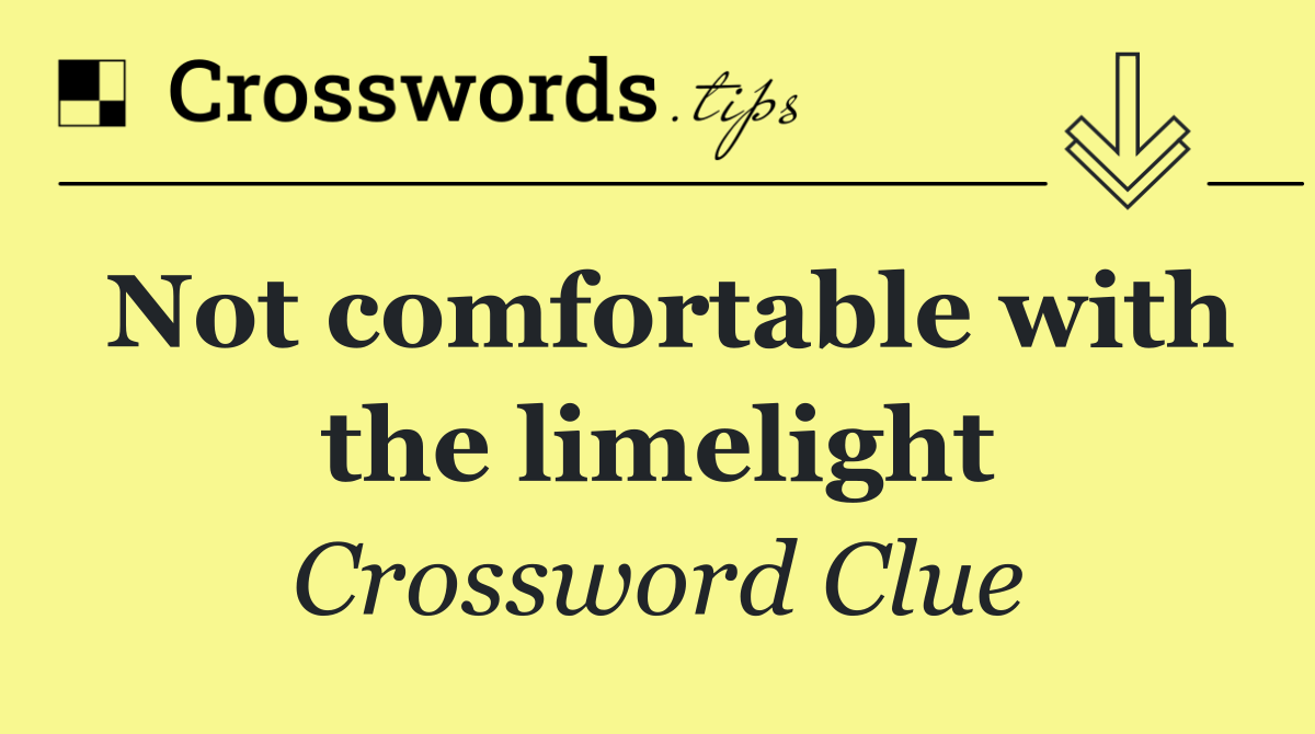 Not comfortable with the limelight