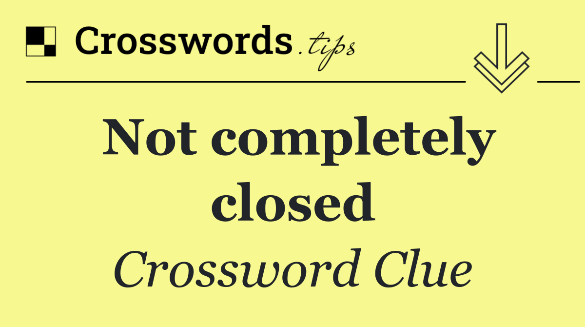 Not completely closed
