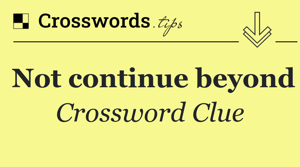 Not continue beyond