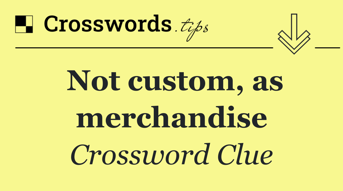 Not custom, as merchandise