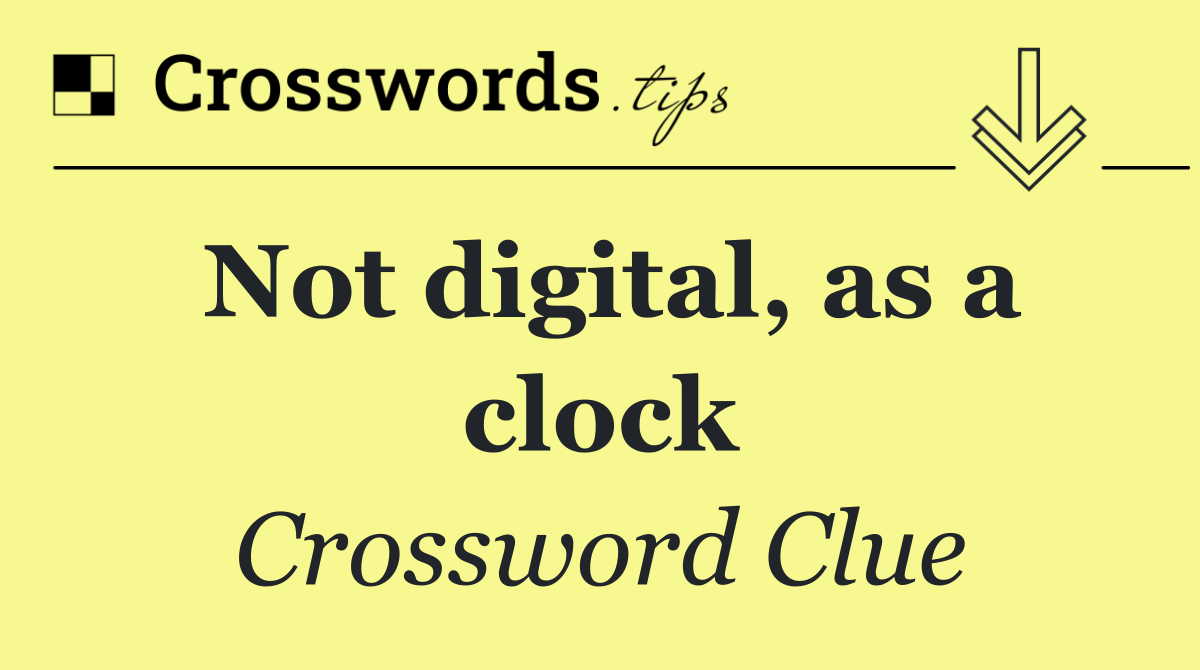Not digital, as a clock