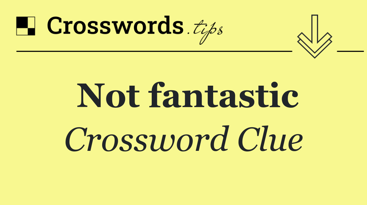 Not fantastic