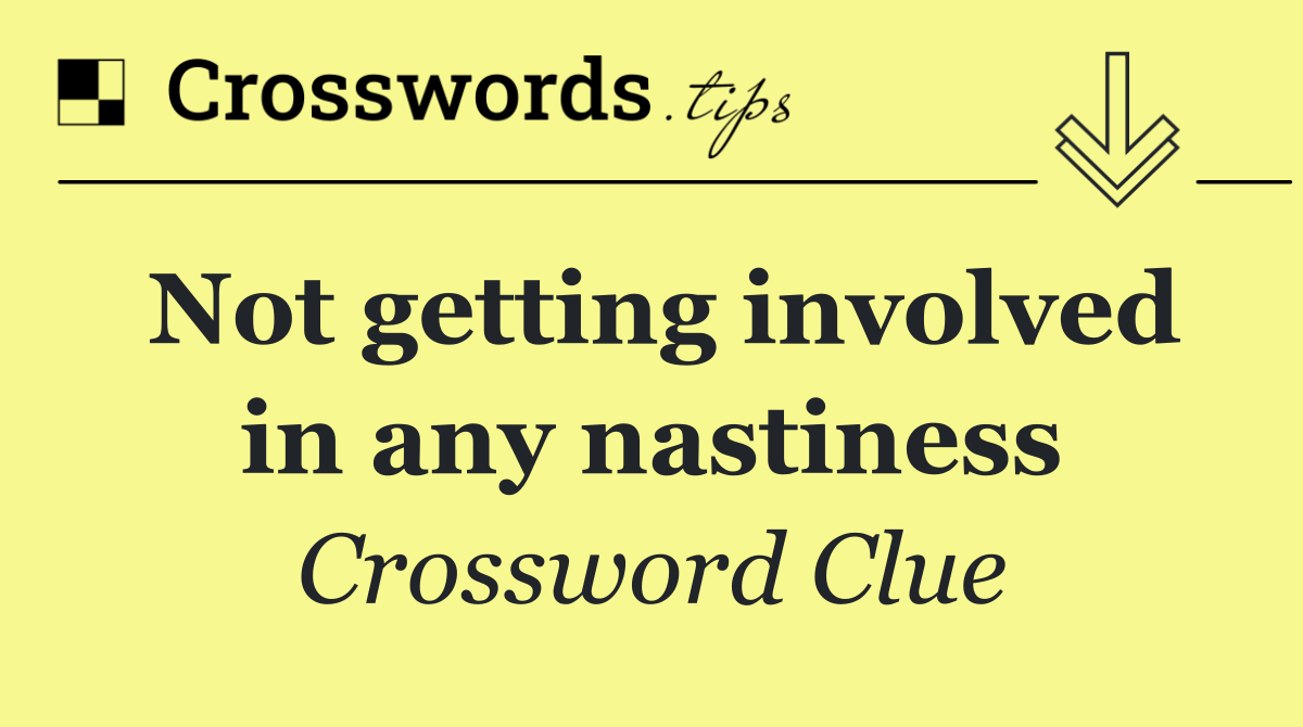 Not getting involved in any nastiness