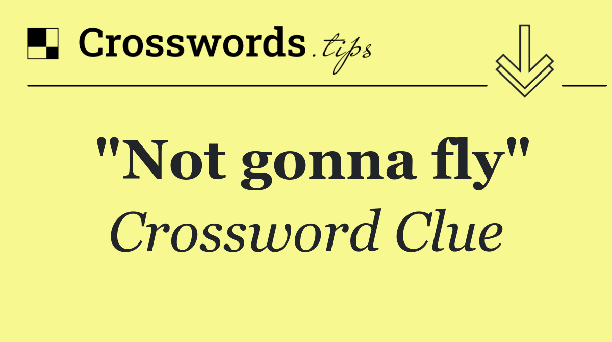 "Not gonna fly"