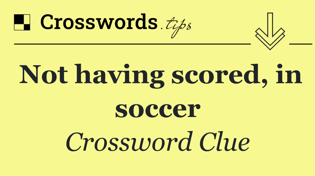 Not having scored, in soccer