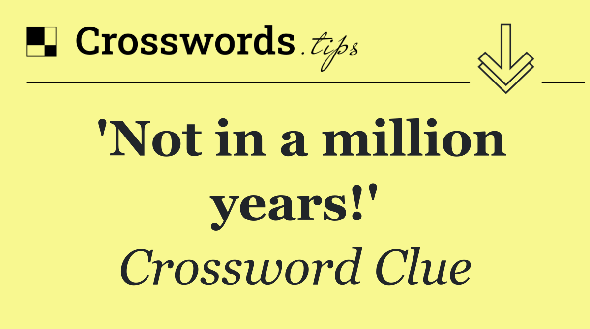 'Not in a million years!'