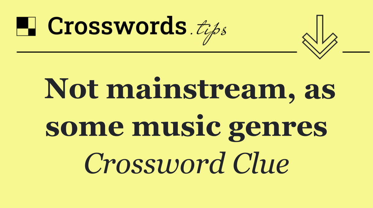 Not mainstream, as some music genres