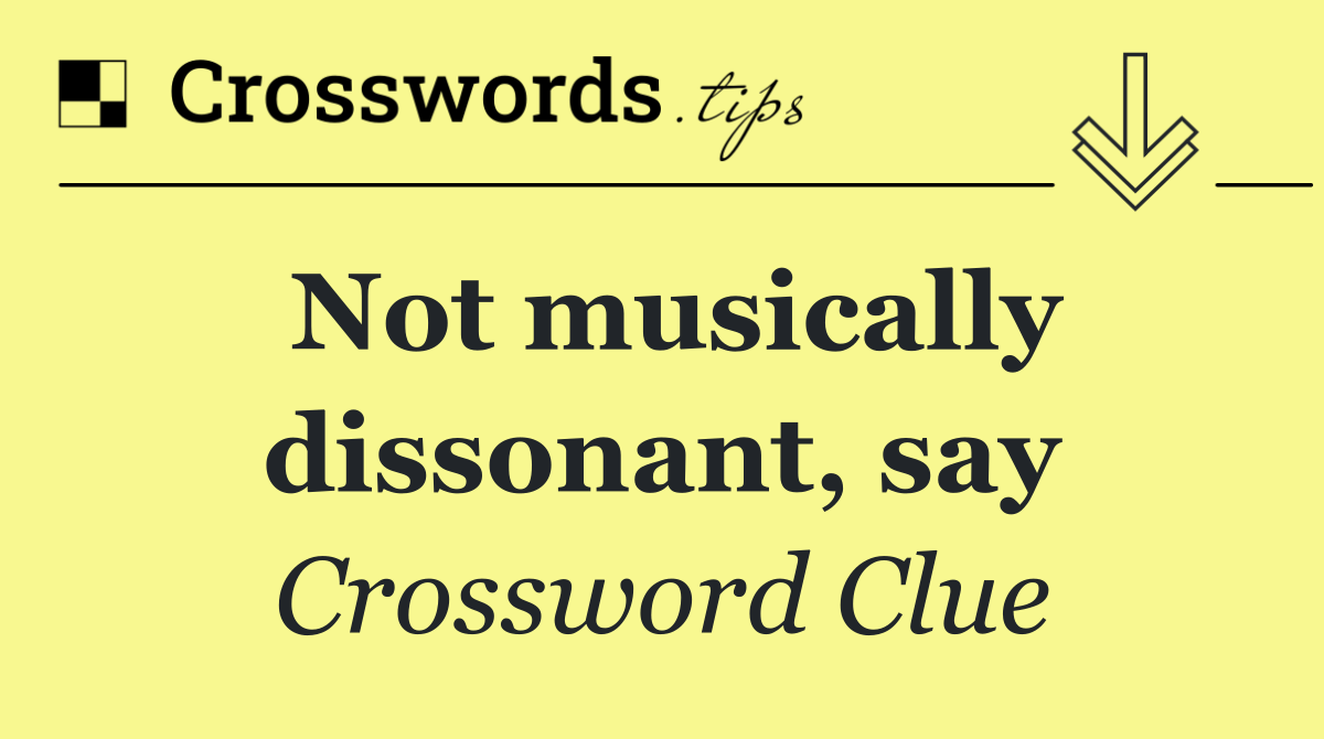 Not musically dissonant, say