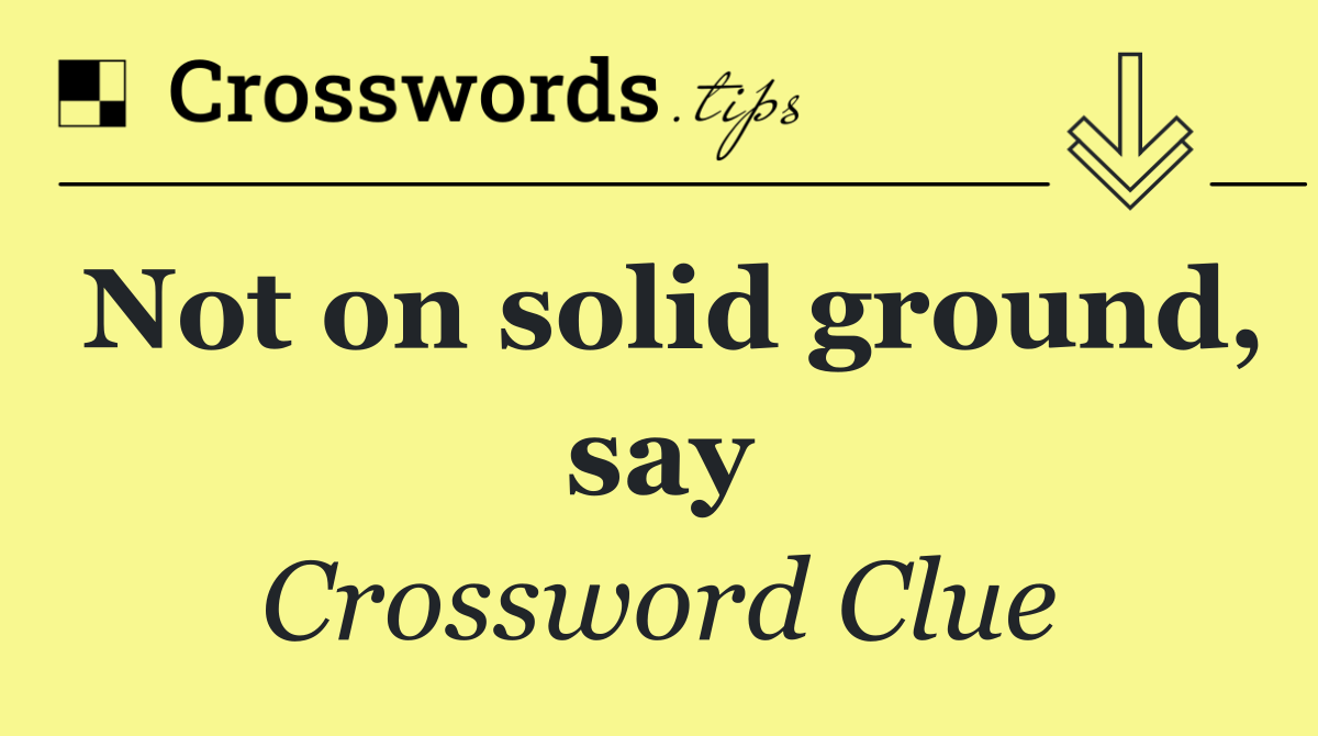 Not on solid ground, say