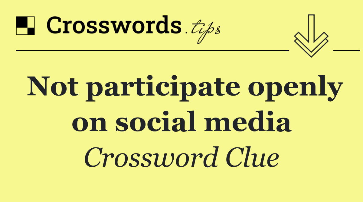 Not participate openly on social media