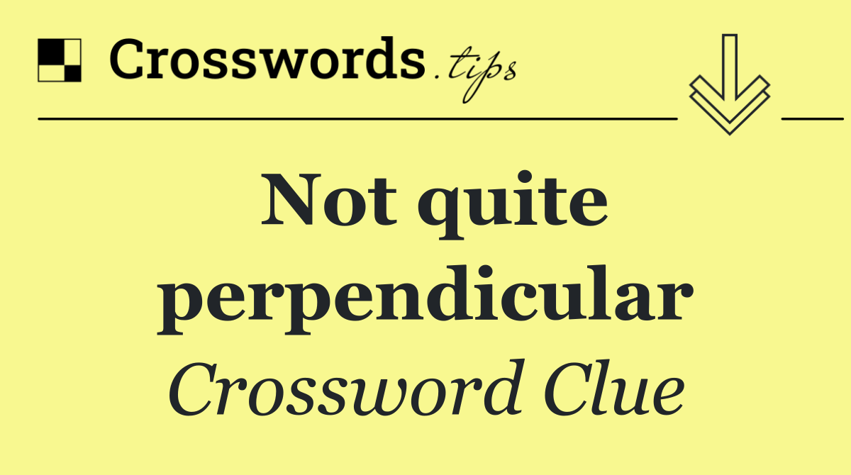 Not quite perpendicular