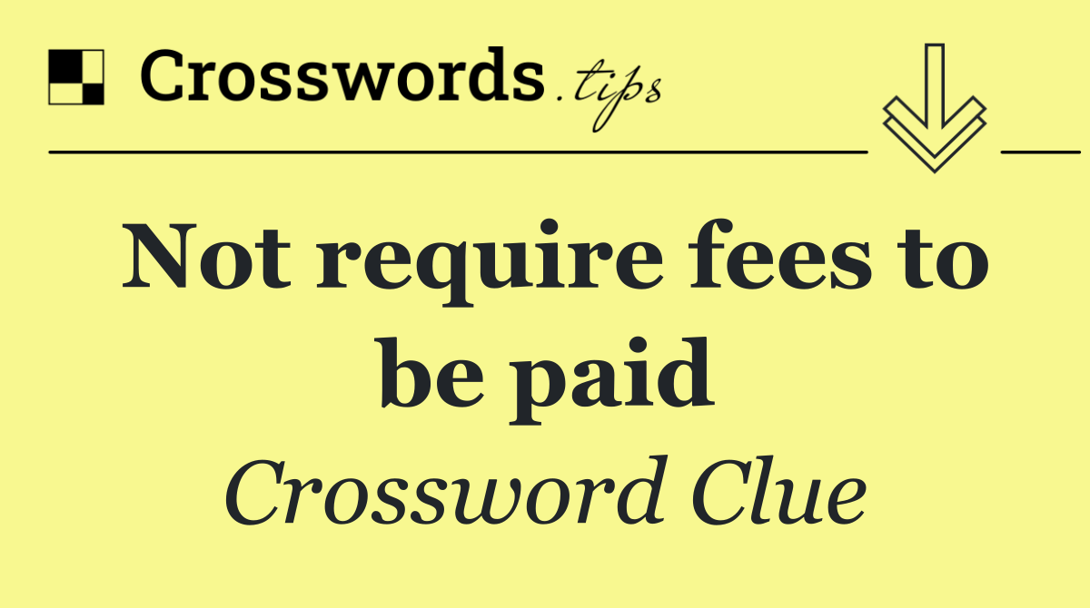 Not require fees to be paid