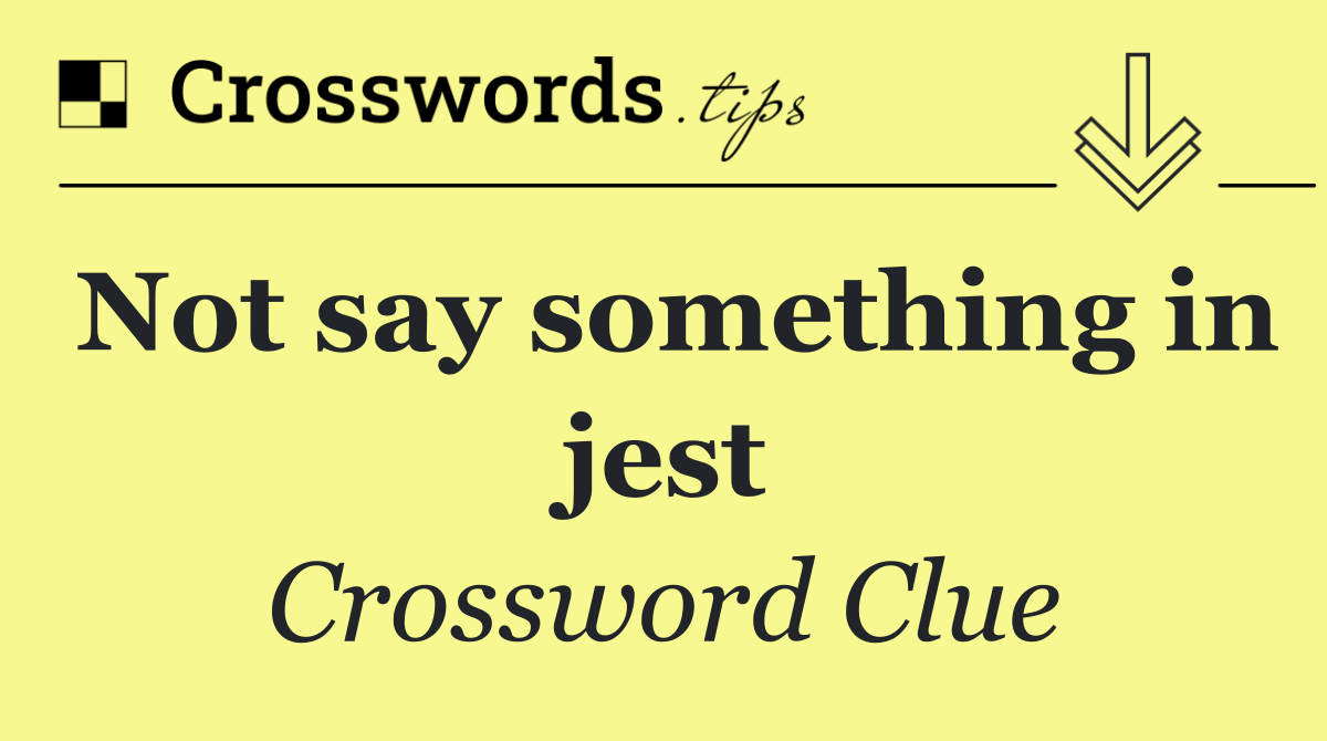 Not say something in jest