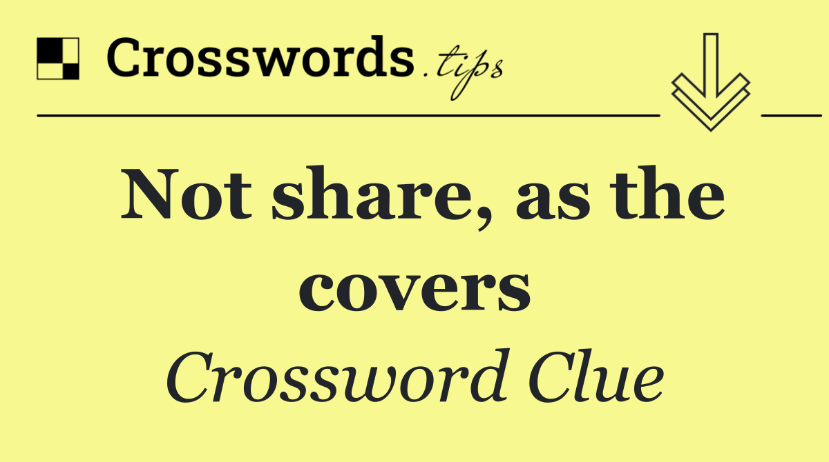 Not share, as the covers