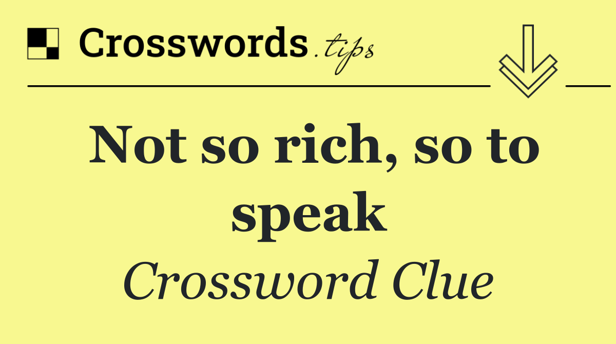 Not so rich, so to speak
