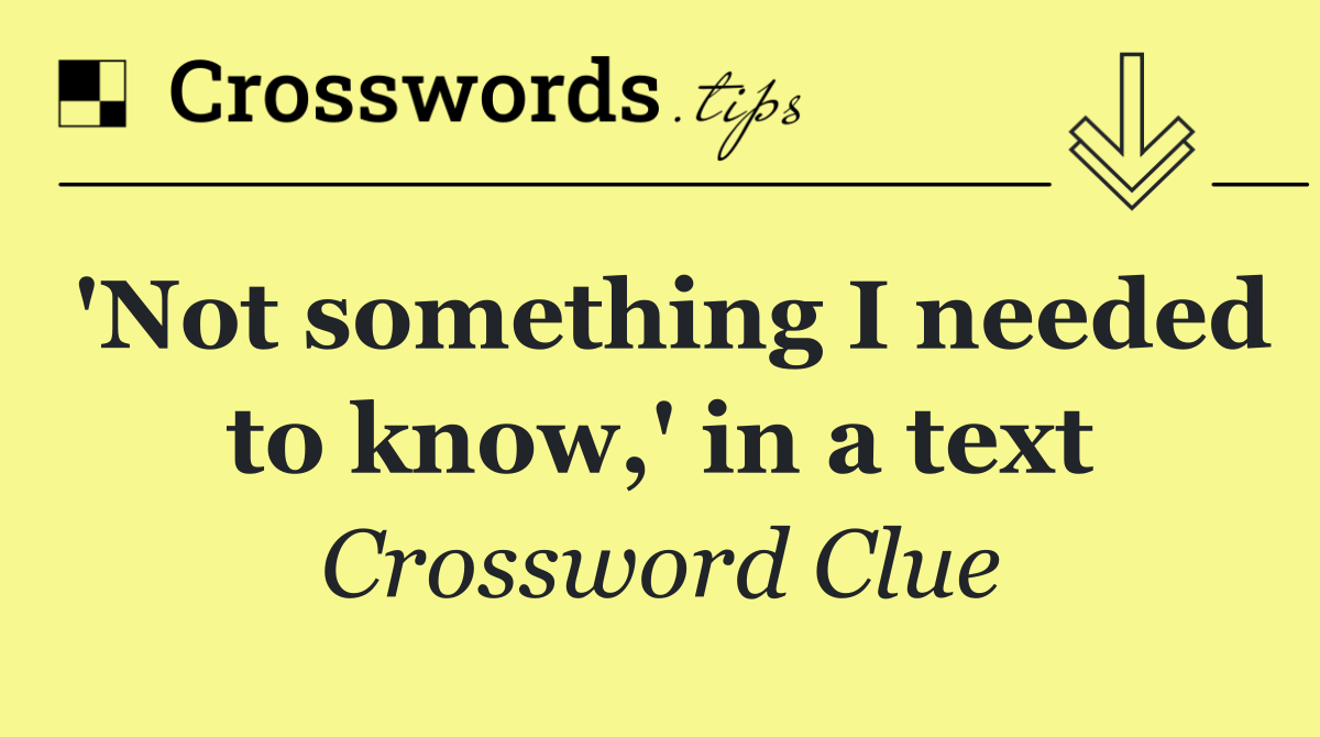 'Not something I needed to know,' in a text