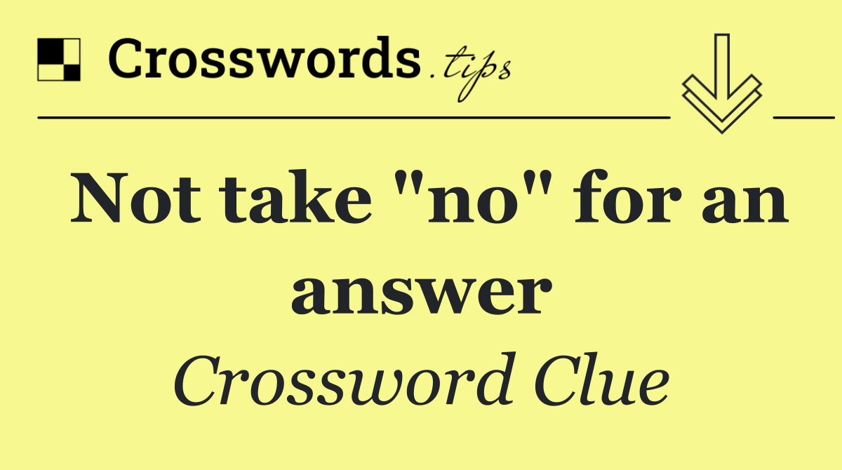 Not take "no" for an answer