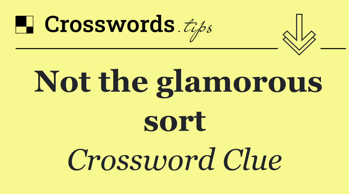 Not the glamorous sort