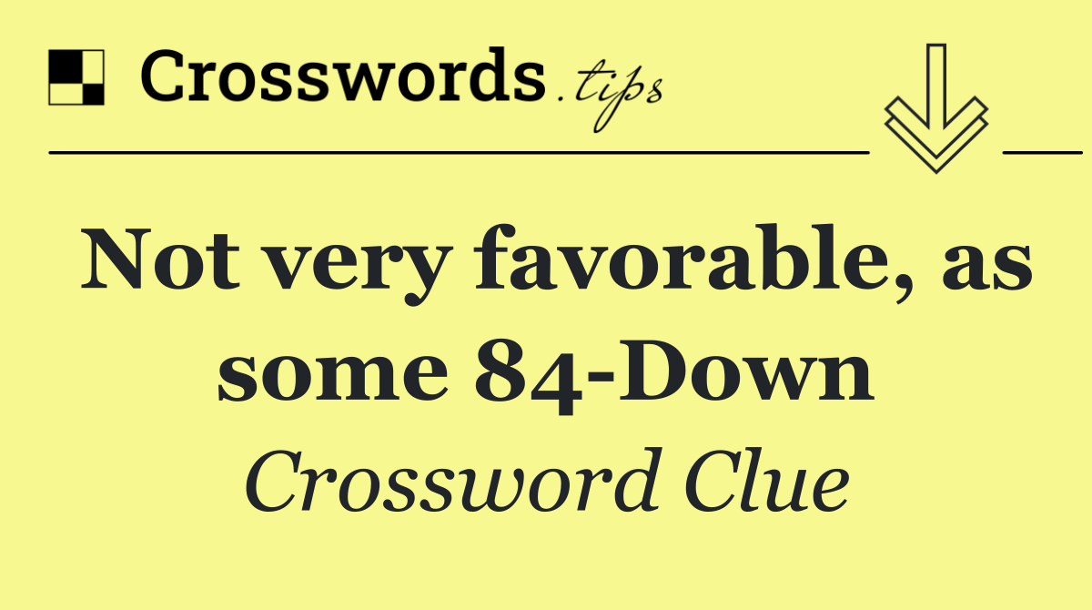 Not very favorable, as some 84 Down