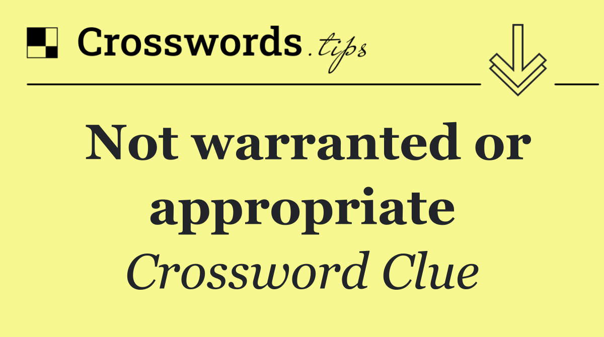 Not warranted or appropriate